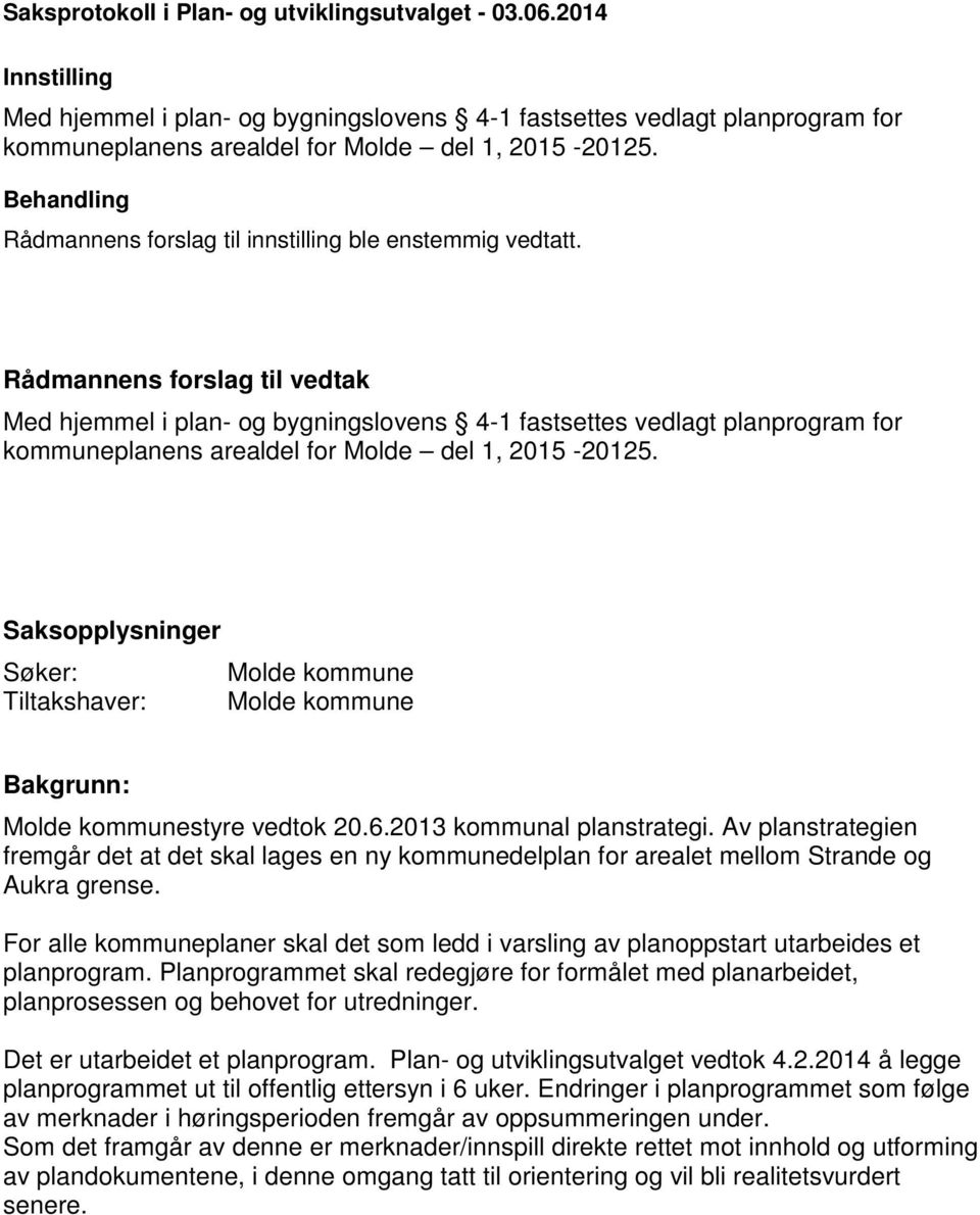 Rådmannens forslag til vedtak Med hjemmel i plan- og bygningslovens 4-1 fastsettes vedlagt planprogram for kommuneplanens arealdel for Molde del 1, 2015-20125.