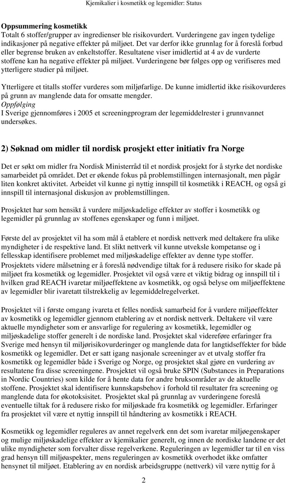 Vurderingene bør følges opp og verifiseres med ytterligere studier på miljøet. Ytterligere et titalls stoffer vurderes som miljøfarlige.