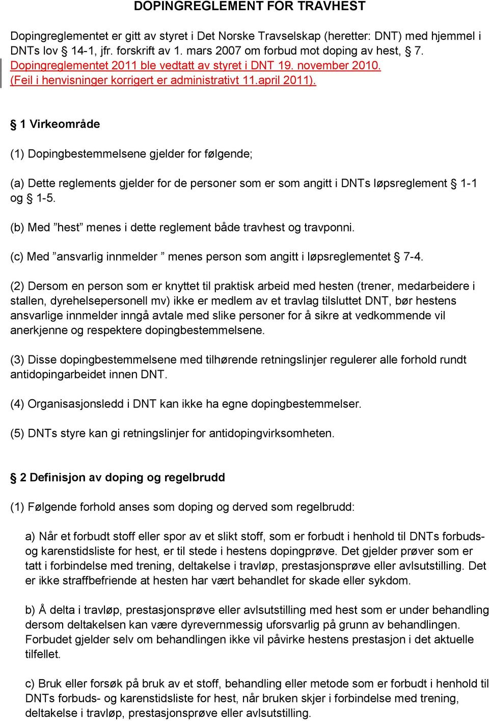 1 Virkeområde (1) Dopingbestemmelsene gjelder for følgende; (a) Dette reglements gjelder for de personer som er som angitt i DNTs løpsreglement 1-1 og 1-5.