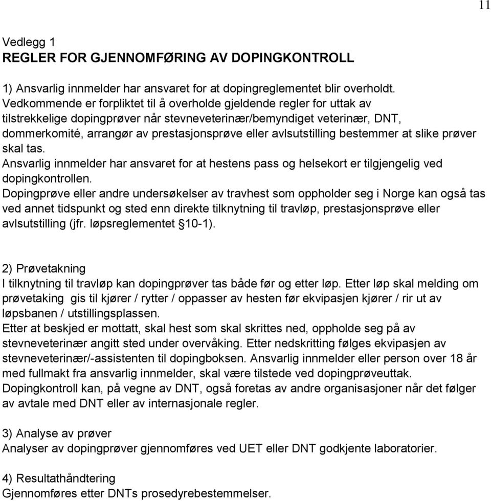 avlsutstilling bestemmer at slike prøver skal tas. Ansvarlig innmelder har ansvaret for at hestens pass og helsekort er tilgjengelig ved dopingkontrollen.