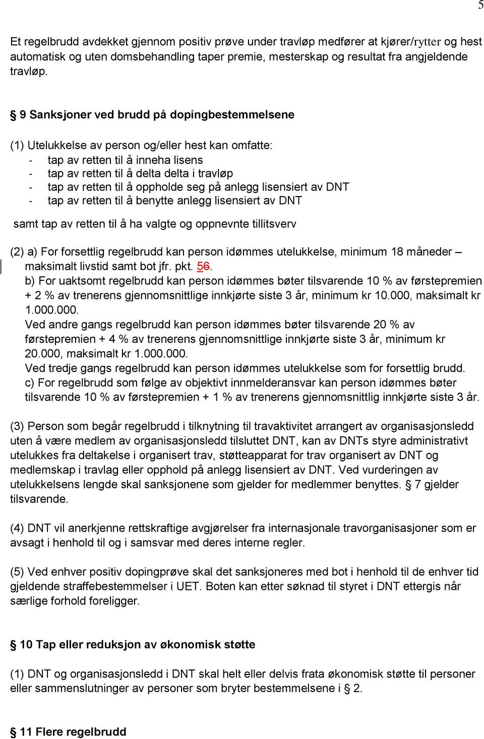 å oppholde seg på anlegg lisensiert av DNT - tap av retten til å benytte anlegg lisensiert av DNT samt tap av retten til å ha valgte og oppnevnte tillitsverv (2) a) For forsettlig regelbrudd kan