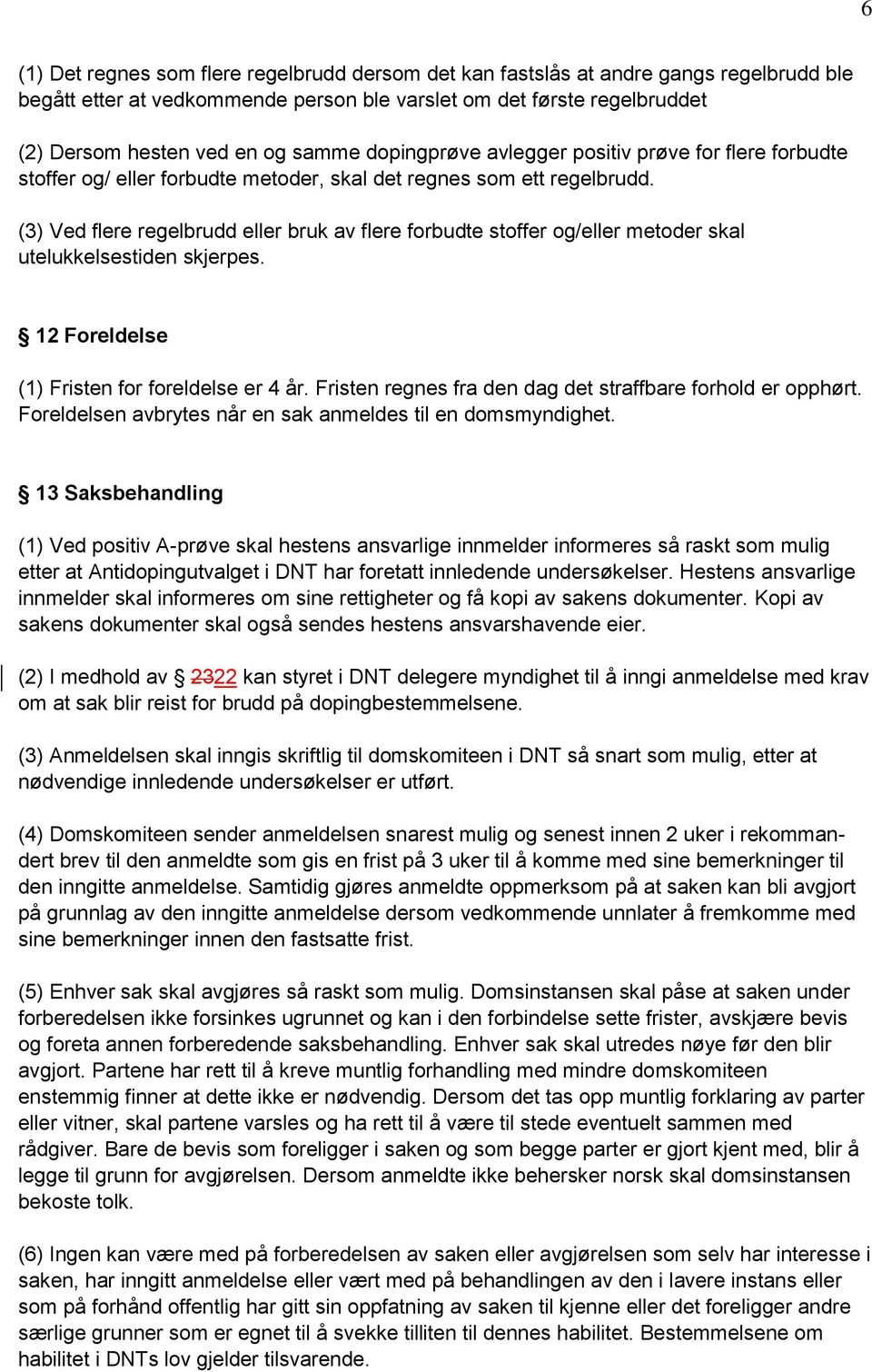 (3) Ved flere regelbrudd eller bruk av flere forbudte stoffer og/eller metoder skal utelukkelsestiden skjerpes. 12 Foreldelse (1) Fristen for foreldelse er 4 år.