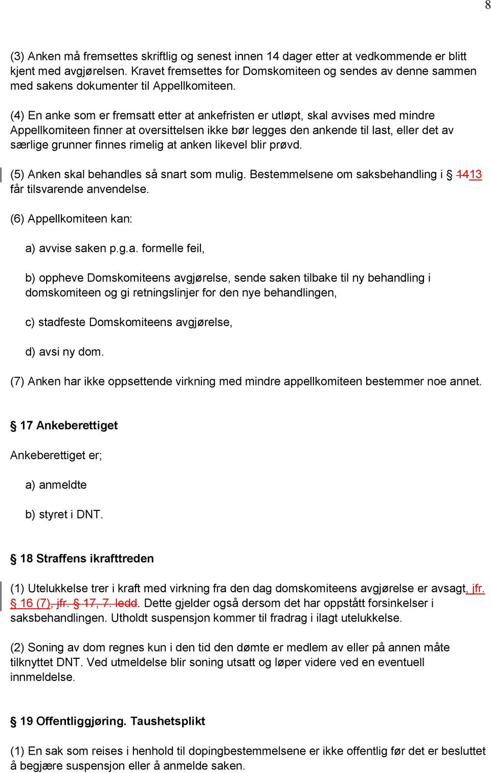 (4) En anke som er fremsatt etter at ankefristen er utløpt, skal avvises med mindre Appellkomiteen finner at oversittelsen ikke bør legges den ankende til last, eller det av særlige grunner finnes