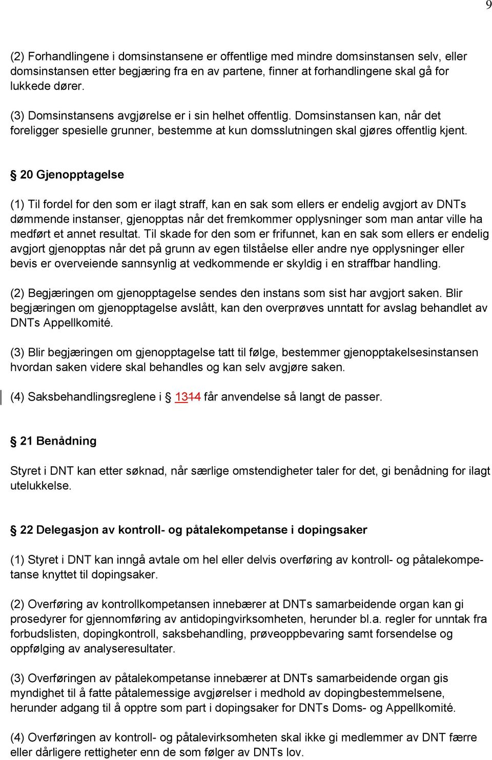 20 Gjenopptagelse (1) Til fordel for den som er ilagt straff, kan en sak som ellers er endelig avgjort av DNTs dømmende instanser, gjenopptas når det fremkommer opplysninger som man antar ville ha