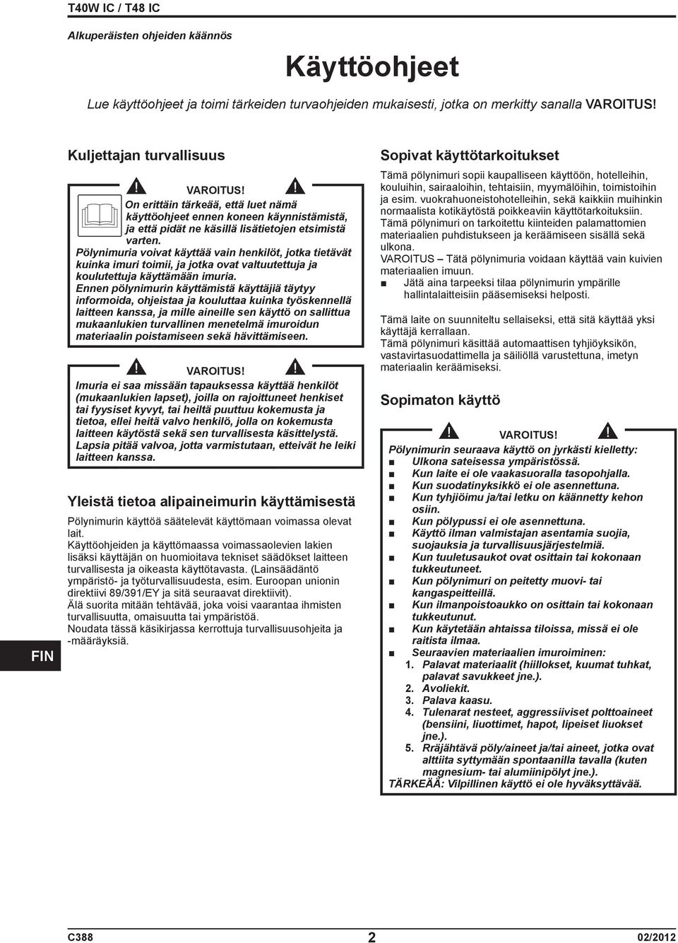 Pölynimuria voivat käyttää vain henkilöt, jotka tietävät kuinka imuri toimii, ja jotka ovat valtuutettuja ja koulutettuja käyttämään imuria.