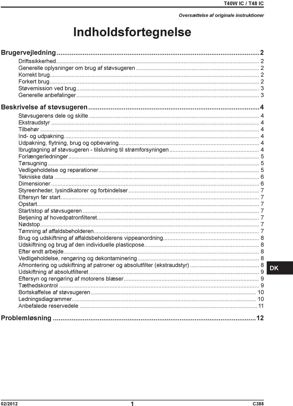 .. 4 Udpakning, flytning, brug og opbevaring... 4 Ibrugtagning af støvsugeren - tilslutning til strømforsyningen... 4 Forlængerledninger... 5 Tørsugning... 5 Vedligeholdelse og reparationer.