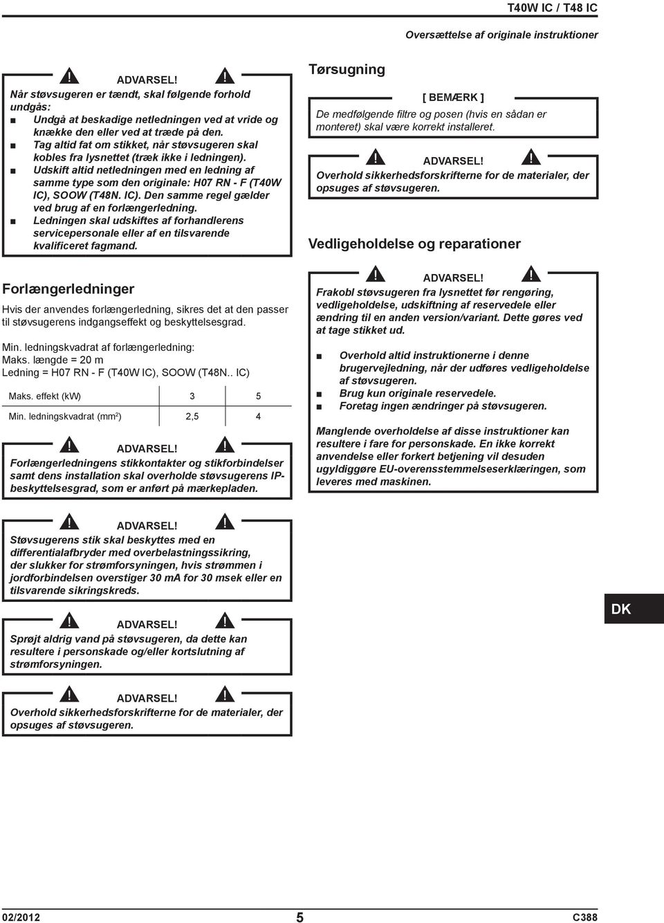 Udskift altid netledningen med en ledning af samme type som den originale: H07 RN - F (T40W IC), SOOW (T48N. IC). Den samme regel gælder ved brug af en forlængerledning.