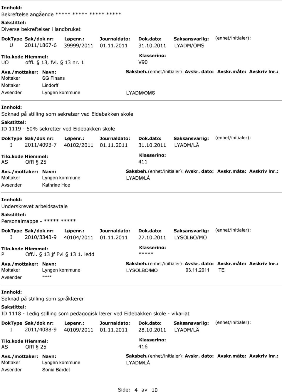 dato: Avskr.måte: Avskriv lnr.: LYADM/LÅ Kathrine Hoe nderskrevet arbeidsavtale Personalmappe - 2010/3343-9 40104/2011 27.10.2011 P Off.l. 13 jf Fvl 13 1. ledd Avs./mottaker: Navn: Saksbeh. Avskr. dato: Avskr.