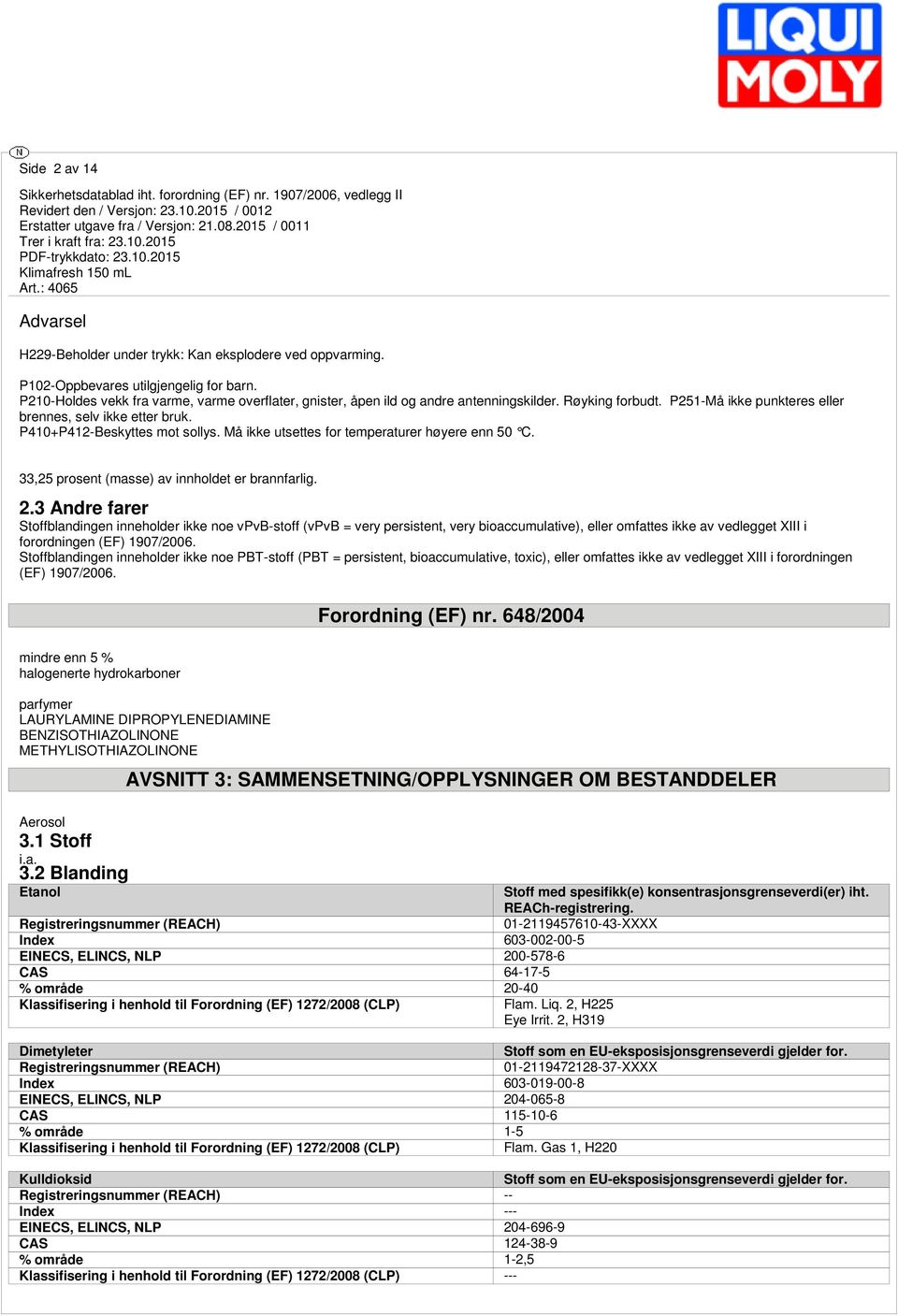 Må ikke utsettes for temperaturer høyere enn 50 C. 33,25 prosent (masse) av innholdet er brannfarlig. 2.