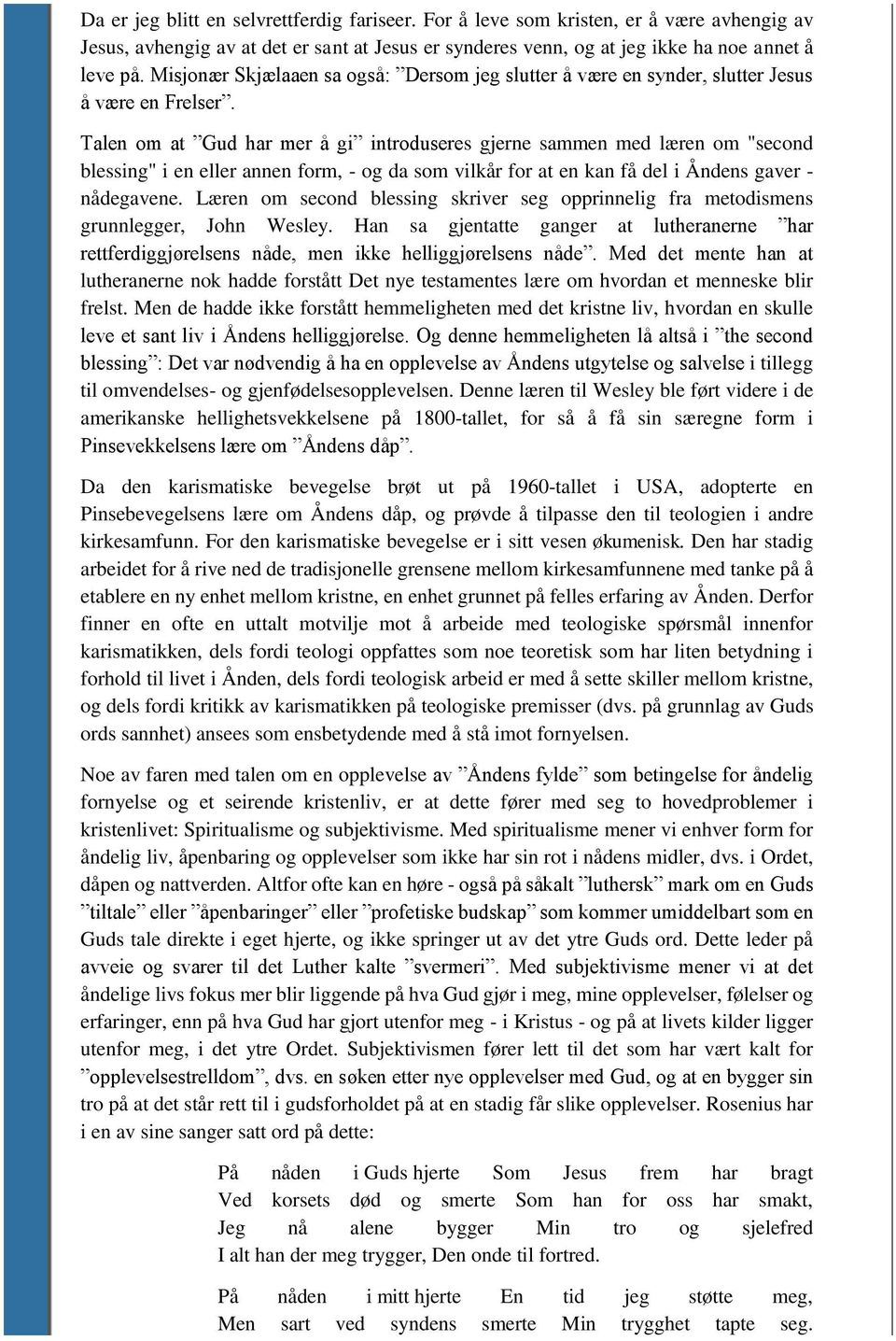 Talen om at Gud har mer å gi introduseres gjerne sammen med læren om "second blessing" i en eller annen form, - og da som vilkår for at en kan få del i Åndens gaver - nådegavene.