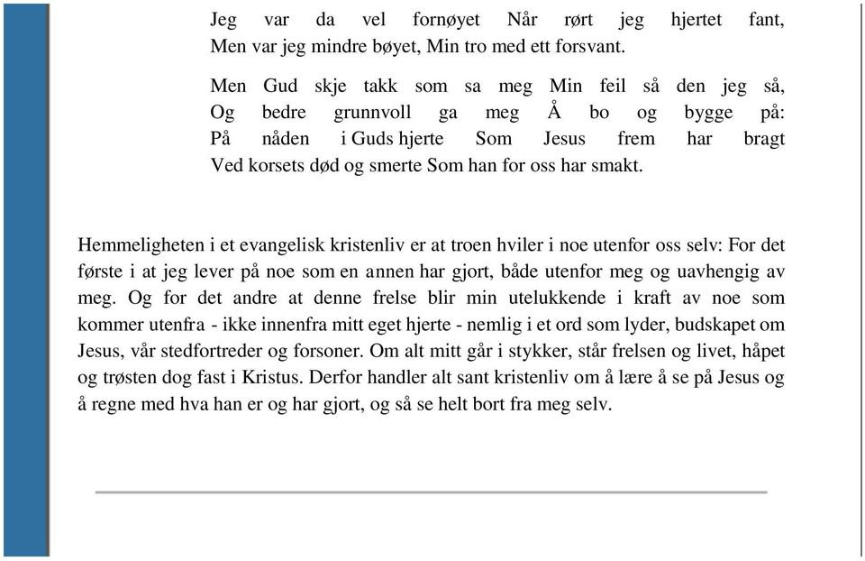 Hemmeligheten i et evangelisk kristenliv er at troen hviler i noe utenfor oss selv: For det første i at jeg lever på noe som en annen har gjort, både utenfor meg og uavhengig av meg.