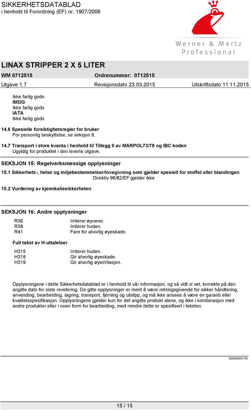 2 Vurdering av kjemikaliesikkerheten SEKSJON 16: Andre opplysninger R36 Irriterer øynene. R38 Irriterer huden. R41 Fare for alvorlig øyeskade.