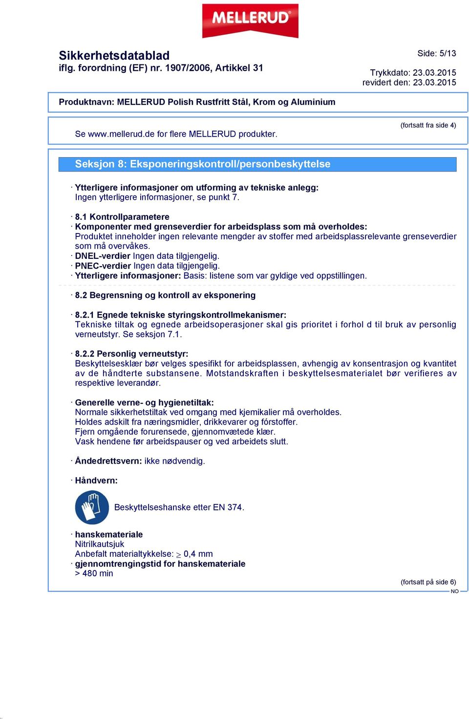 Eksponeringskontroll/personbeskyttelse Ytterligere informasjoner om utforming av tekniske anlegg: Ingen ytterligere informasjoner, se punkt 7. 8.