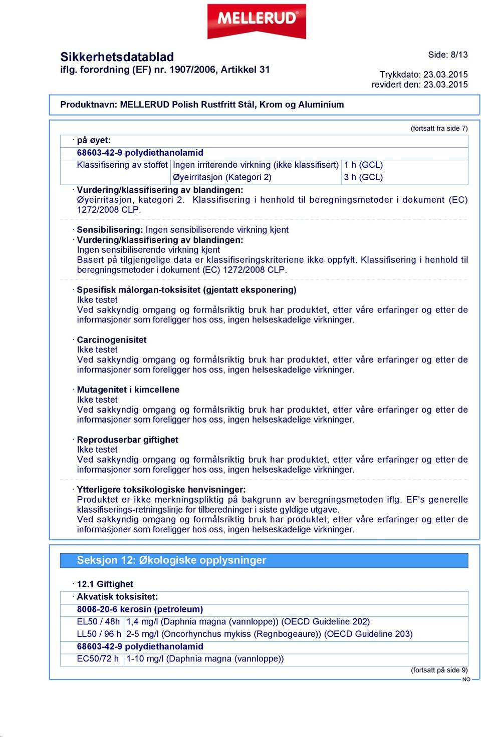 Sensibilisering: Ingen sensibiliserende virkning kjent Vurdering/klassifisering av blandingen: Ingen sensibiliserende virkning kjent Basert på tilgjengelige data er klassifiseringskriteriene ikke