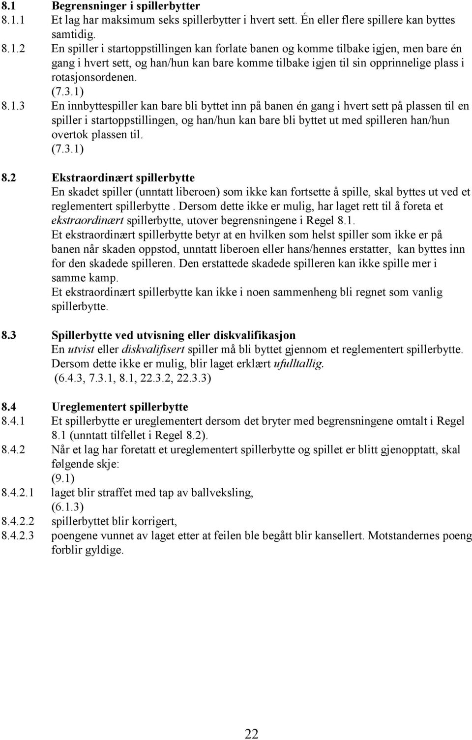 8.1.3 En innbyttespiller kan bare bli byttet inn på banen én gang i hvert sett på plassen til en spiller i startoppstillingen, og han/hun kan bare bli byttet ut med spilleren han/hun overtok plassen