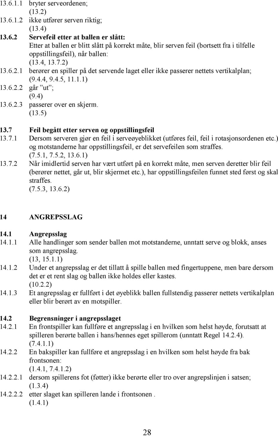 7 Feil begått etter serven og oppstillingsfeil 13.7.1 Dersom serveren gjør en feil i serveøyeblikket (utføres feil, feil i rotasjonsordenen etc.