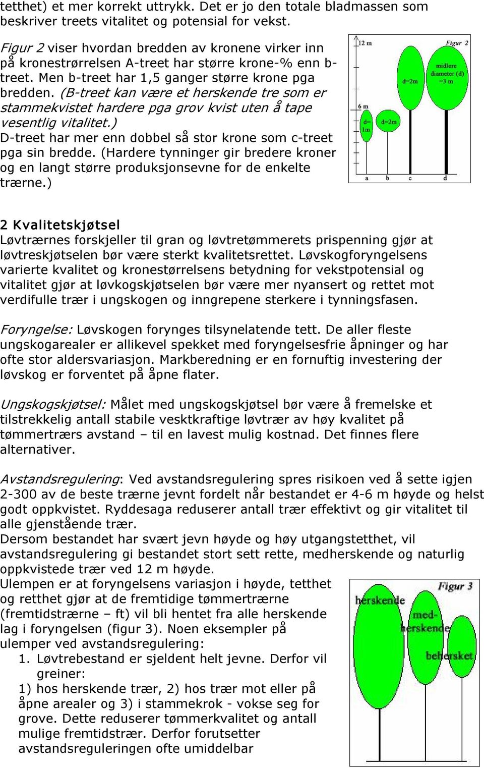 (B treet kan være et herskende tre som er stammekvistet hardere pga grov kvist uten å tape vesentlig vitalitet.) D treet har mer enn dobbel så stor krone som c treet pga sin bredde.