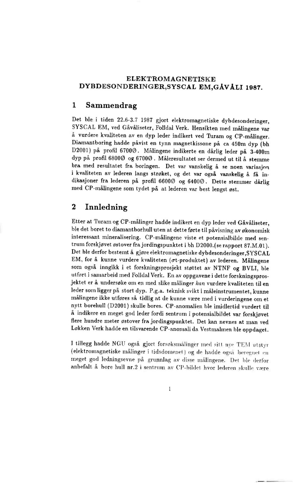 Diamantboring hadde påvist en tynn magnetkissone på ca 450m dyp (bh D2) på proftl 670 Målingene indikerte en dårlig leder på 3-4m dyp på profil 680 og 670.