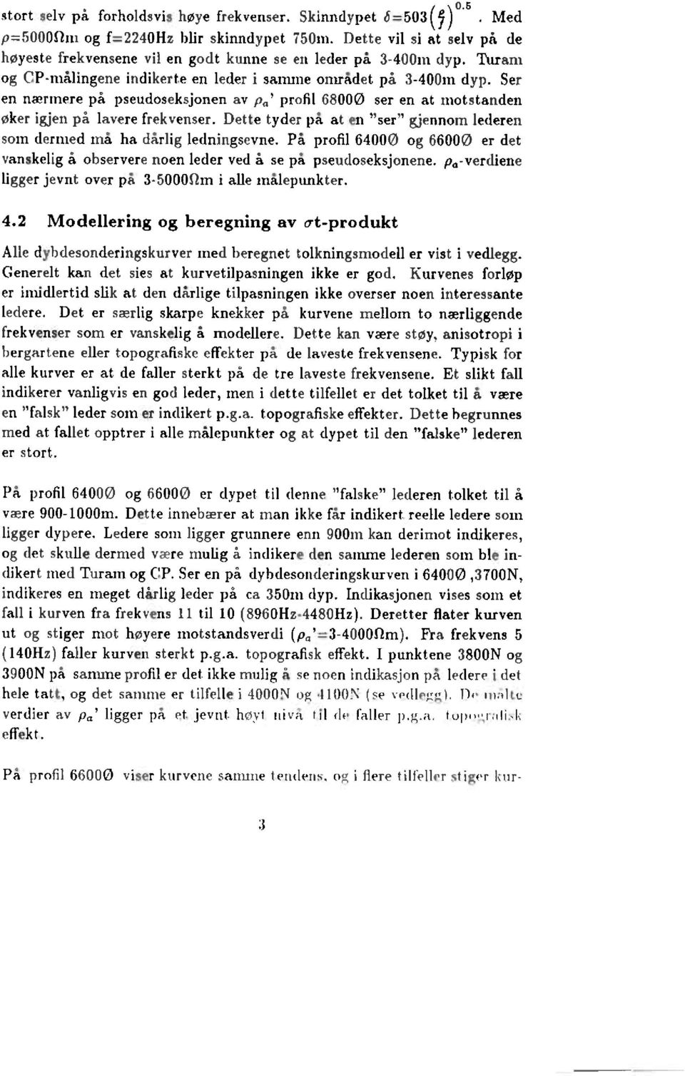 Dette tyder på at en "ser" gjennom lederen som dermed må ha dårlig ledningsevne. På profil 640 og 660 er det vanskelig å observere noen leder ved å se på pseudoseksjonene.