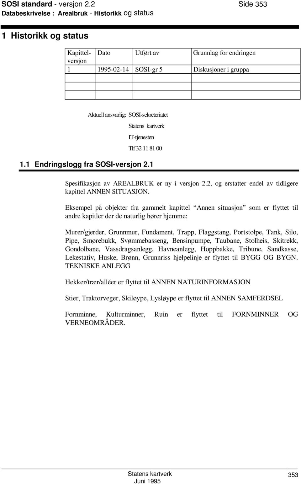 SOSI-sekreteriatet IT-tjenesten Tlf 32 11 81 00 1.1 Endringslogg fra SOSI-versjon 2.1 Spesifikasjon av AREALBRUK er ny i versjon 2.2, og erstatter endel av tidligere kapittel ANNEN SITUASJON.