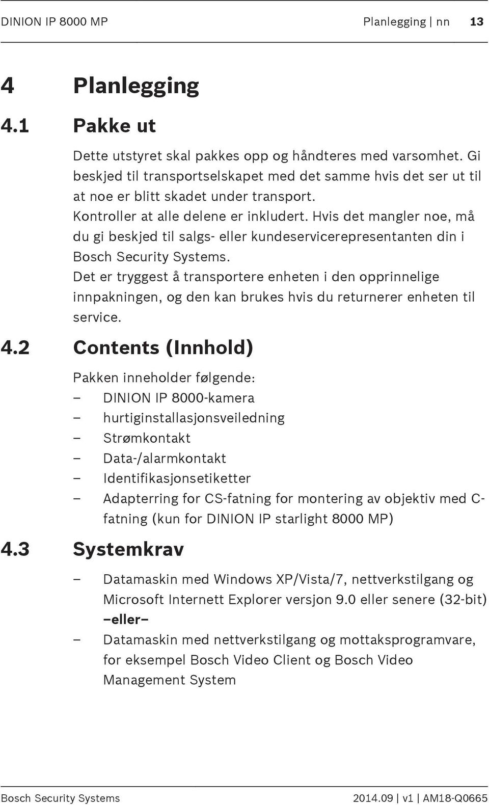 Hvis det mangler noe, må du gi beskjed til salgs- eller kundeservicerepresentanten din i Bosch Security Systems.