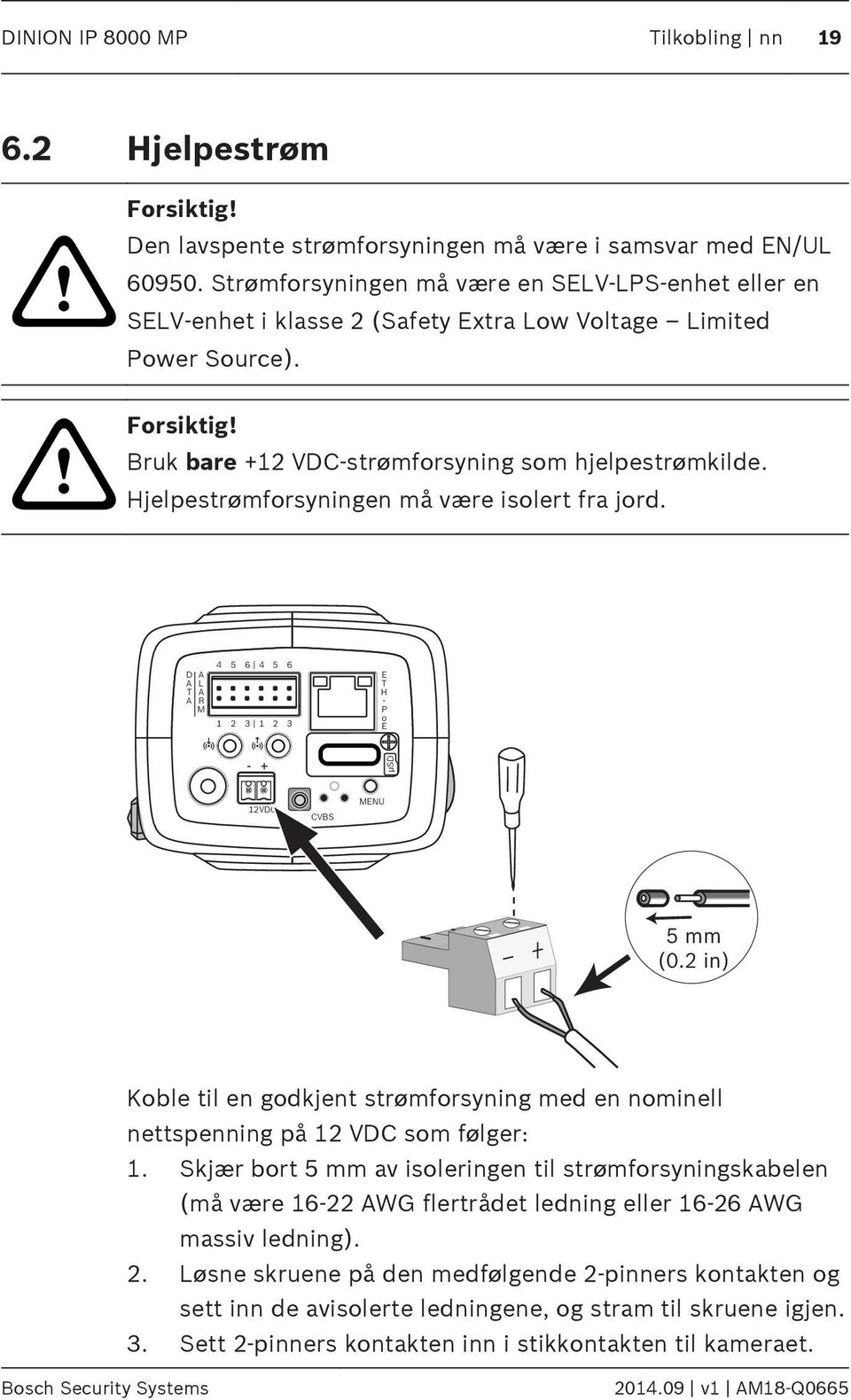 Hjelpestrømforsyningen må være isolert fra jord. D T L R M 4 5 6 4 5 6 1 2 3 1 2 3 E T H - P o E - + µsd 12VDC CVBS MENU 5 mm (0.