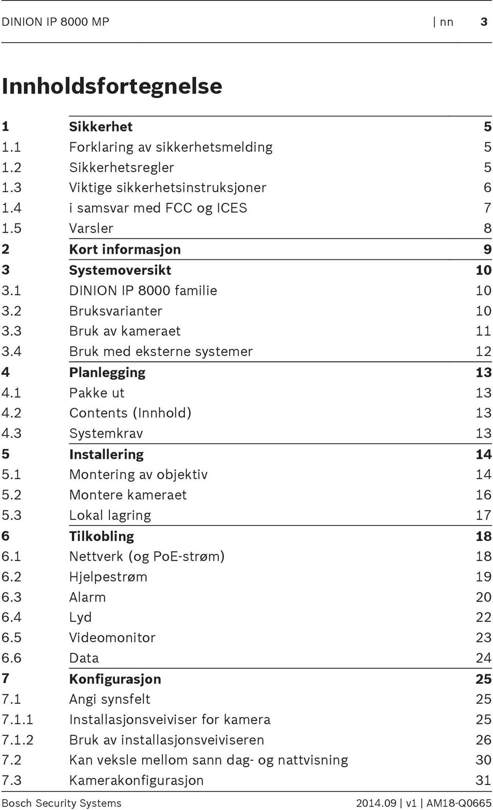 2 Contents (Innhold) 13 4.3 Systemkrav 13 5 Installering 14 5.1 Montering av objektiv 14 5.2 Montere kameraet 16 5.3 Lokal lagring 17 6 Tilkobling 18 6.1 Nettverk (og PoE-strøm) 18 6.