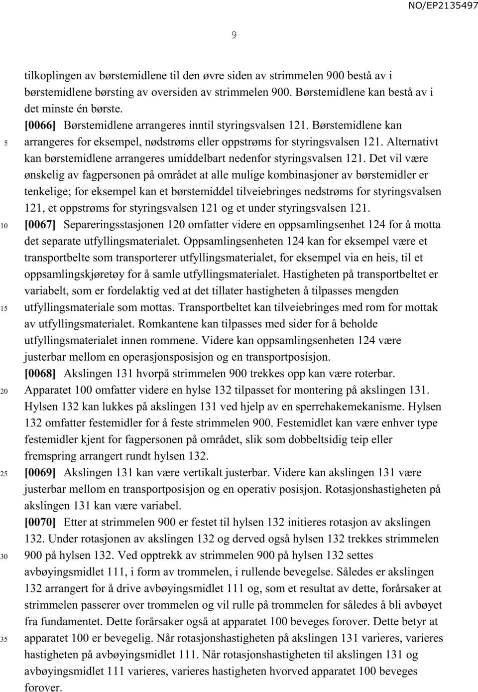 Alternativt kan børstemidlene arrangeres umiddelbart nedenfor styringsvalsen 121.