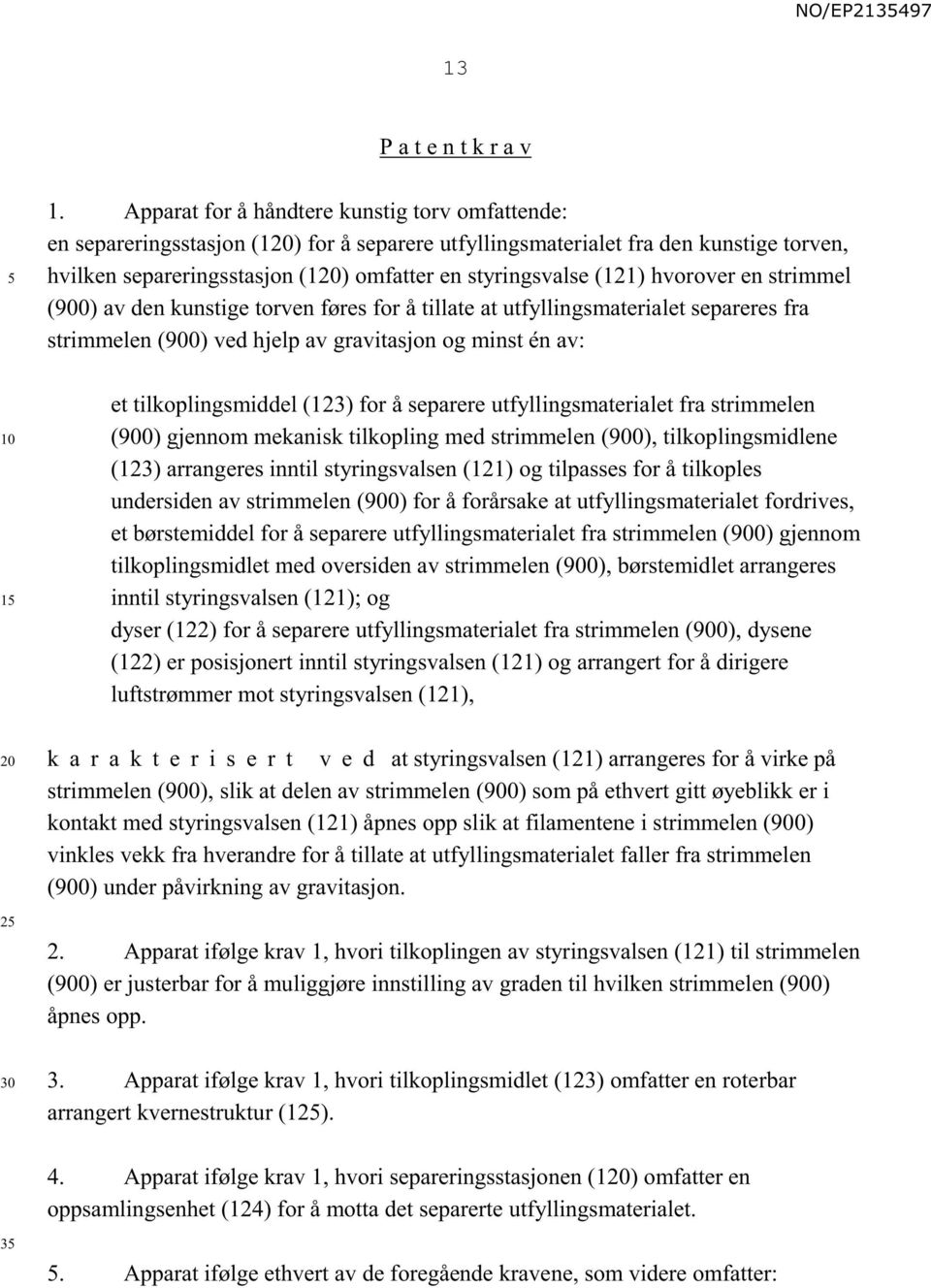 hvorover en strimmel (900) av den kunstige torven føres for å tillate at utfyllingsmaterialet separeres fra strimmelen (900) ved hjelp av gravitasjon og minst én av: et tilkoplingsmiddel (123) for å