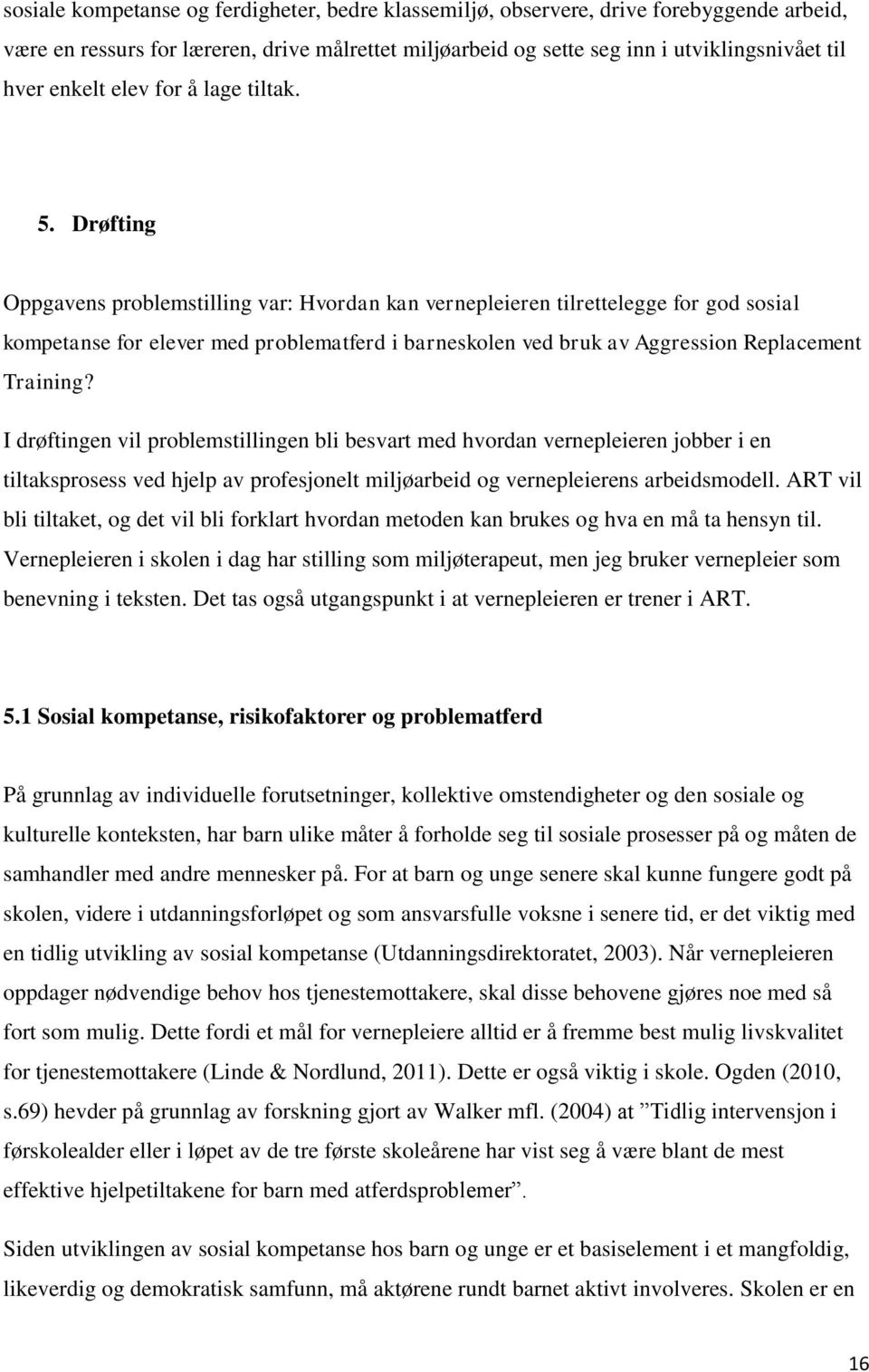 Drøfting Oppgavens problemstilling var: Hvordan kan vernepleieren tilrettelegge for god sosial kompetanse for elever med problematferd i barneskolen ved bruk av Aggression Replacement Training?