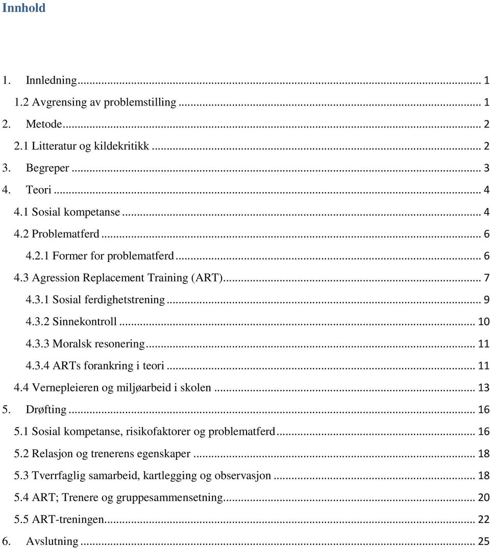 3.4 ARTs forankring i teori... 11 4.4 Vernepleieren og miljøarbeid i skolen... 13 5. Drøfting... 16 5.1 Sosial kompetanse, risikofaktorer og problematferd... 16 5.2 Relasjon og trenerens egenskaper.