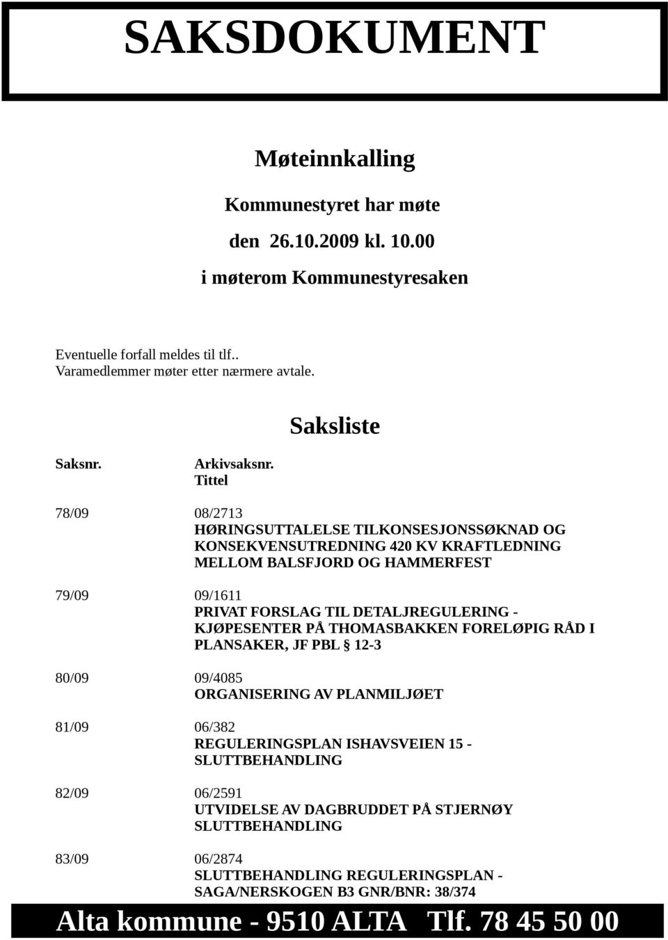 Tittel 78/09 08/2713 HØRINGSUTTALELSE TILKONSESJONSSØKNAD OG KONSEKVENSUTREDNING 420 KV KRAFTLEDNING MELLOM BALSFJORD OG HAMMERFEST 79/09 09/1611 PRIVAT FORSLAG TIL DETALJREGULERING -