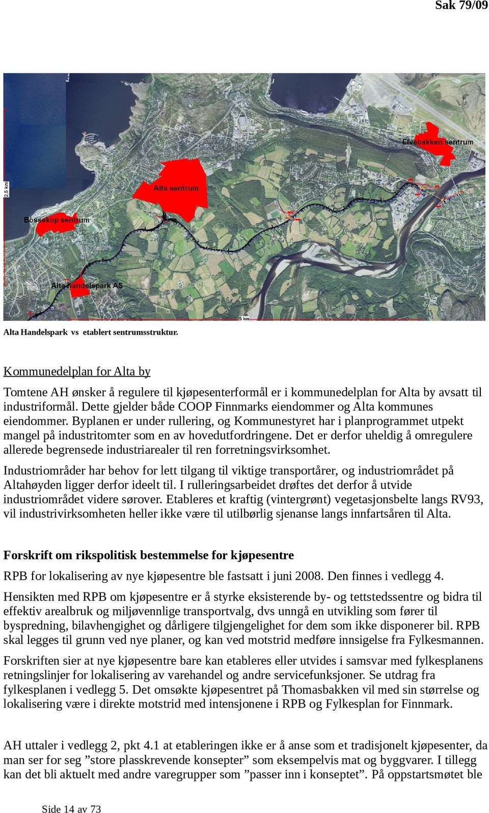 Byplanen er under rullering, og Kommunestyret har i planprogrammet utpekt mangel på industritomter som en av hovedutfordringene.