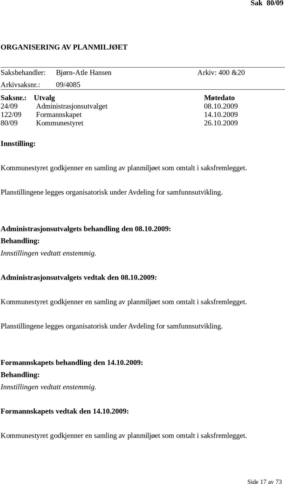 Planstillingene legges organisatorisk under Avdeling for samfunnsutvikling. Administrasjonsutvalgets behandling den 08.10.2009: Behandling: Innstillingen vedtatt enstemmig.