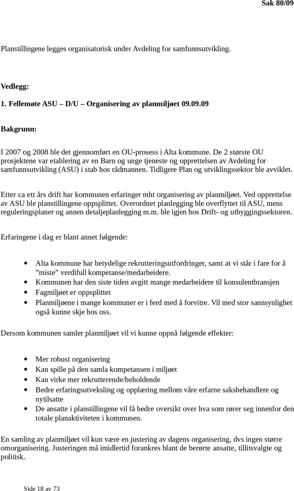 Etter ca ett års drift har kommunen erfaringer mht organisering av planmiljøet. Ved opprettelse av ASU ble planstillingene oppsplittet.