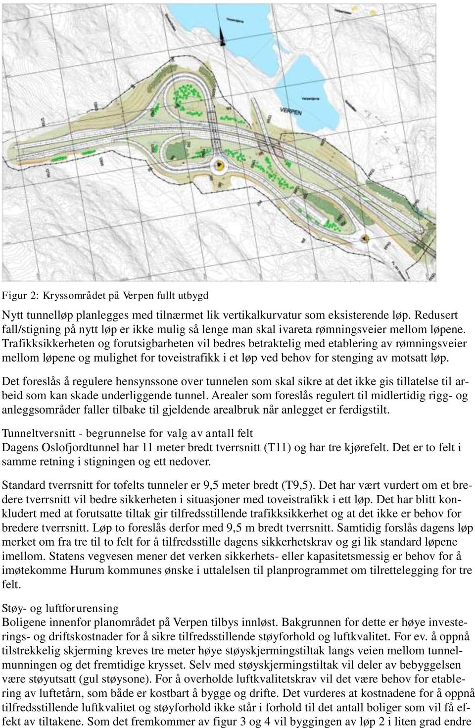 Trafikksikkerheten og forutsigbarheten vil bedres betraktelig med etablering av rømningsveier mellom løpene og mulighet for toveistrafikk i et løp ved behov for stenging av motsatt løp.