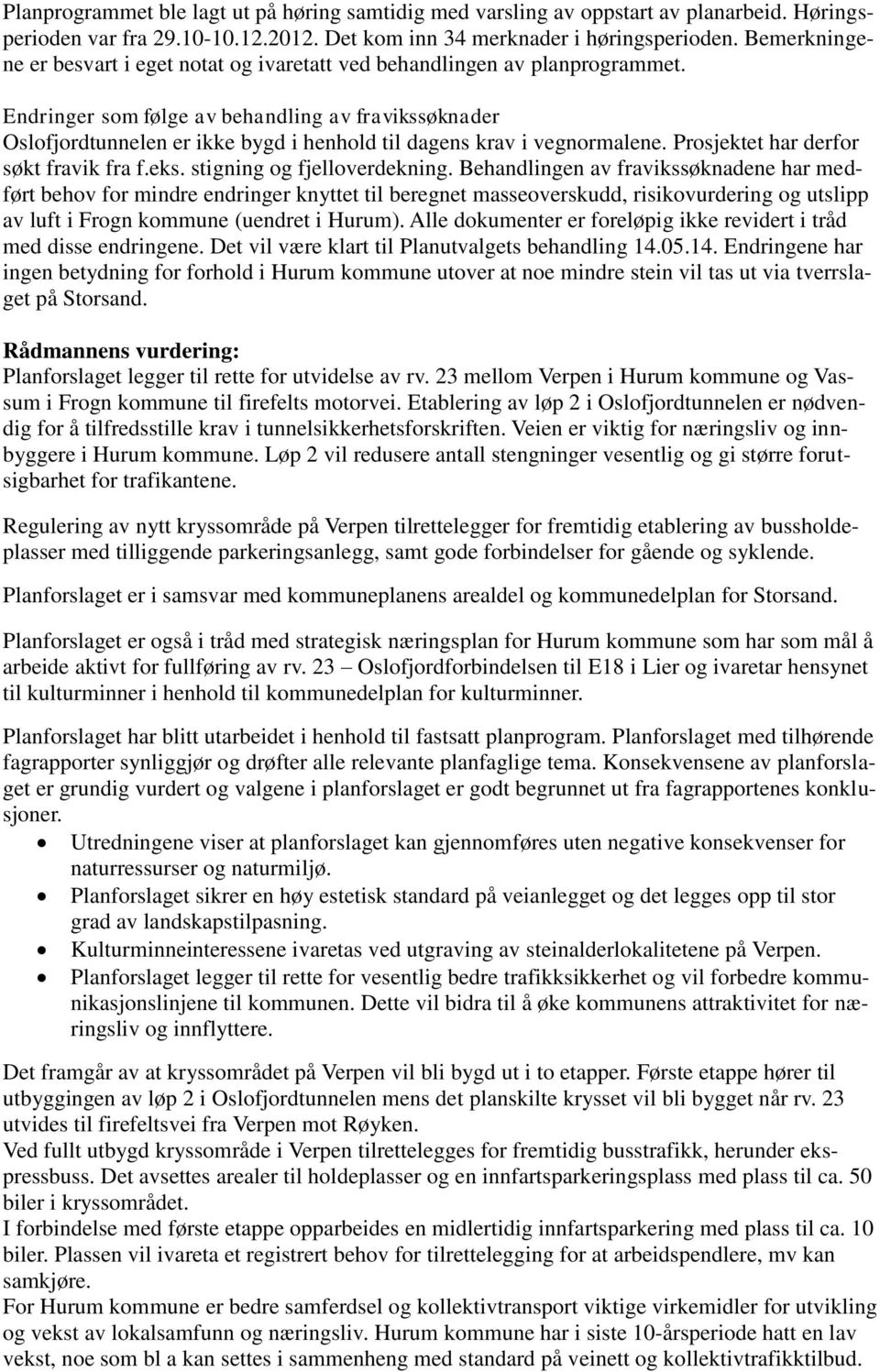 Endringer som følge av behandling av fravikssøknader Oslofjordtunnelen er ikke bygd i henhold til dagens krav i vegnormalene. Prosjektet har derfor søkt fravik fra f.eks. stigning og fjelloverdekning.