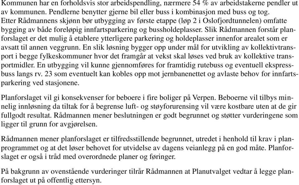 Slik Rådmannen forstår planforslaget er det mulig å etablere ytterligere parkering og holdeplasser innenfor arealet som er avsatt til annen veggrunn.