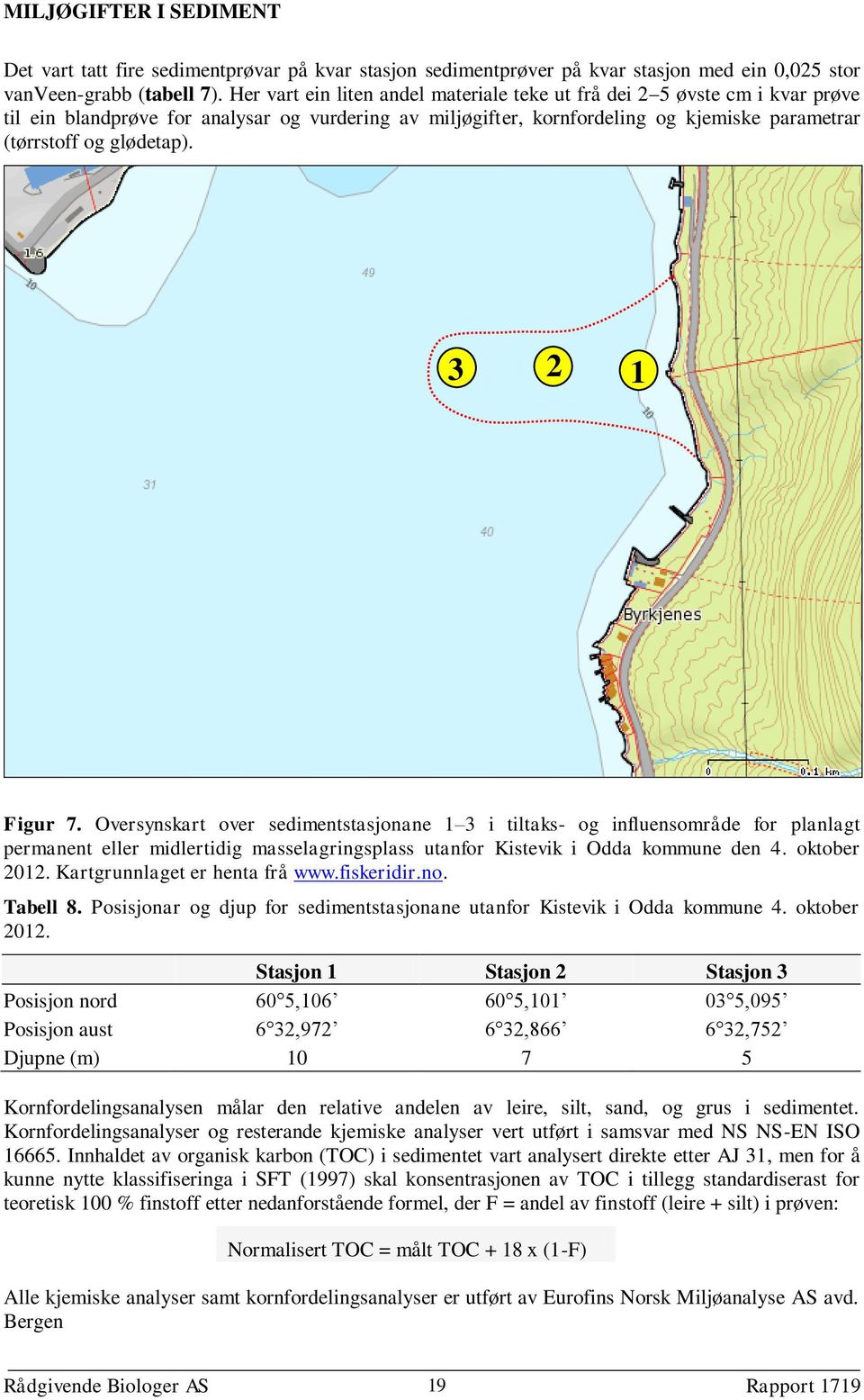 3 2 1 Figur 7. Oversynskart over sedimentstasjonane 1 3 i tiltaks- og influensområde for planlagt permanent eller midlertidig masselagringsplass utanfor Kistevik i Odda kommune den 4. oktober 2012.