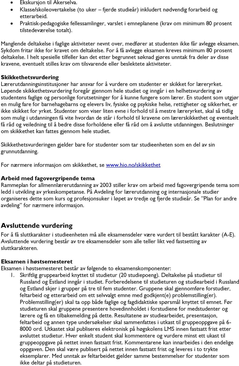 Manglende deltakelse i faglige aktiviteter nevnt over, medfører at studenten ikke får avlegge eksamen. Sykdom fritar ikke for kravet om deltakelse.