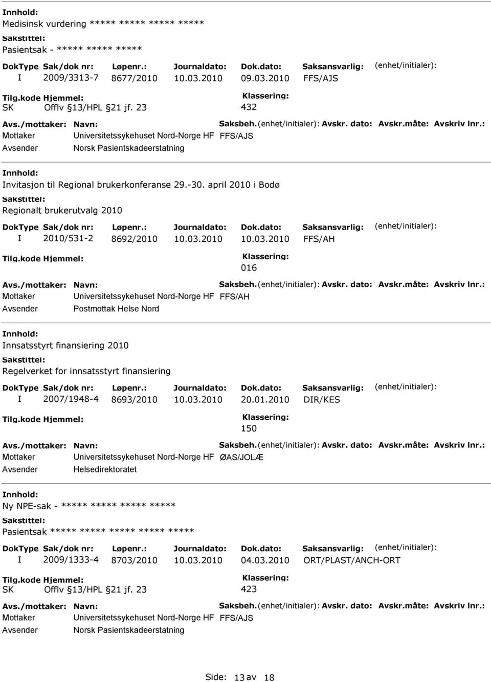 2010 Regelverket for innsatsstyrt finansiering 2007/1948-4 8693/2010 20.01.2010 DR/KES 150 Mottaker niversitetssykehuset Nord-Norge HF ØAS/JOLÆ Helsedirektoratet Ny NPE-sak - *****