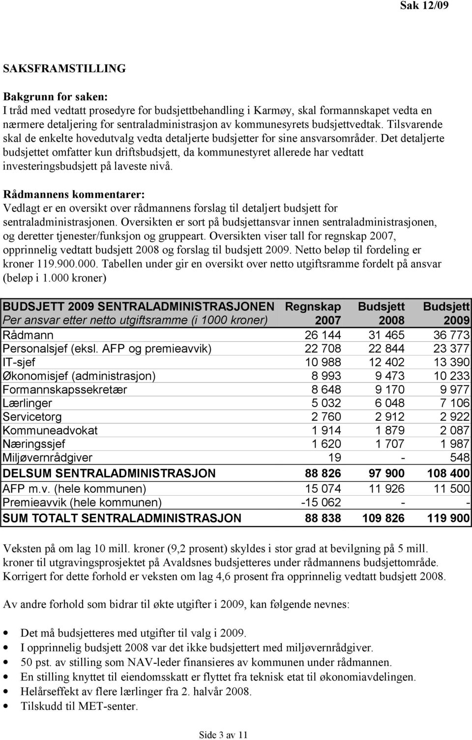 Det detaljerte budsjettet omfatter kun driftsbudsjett, da kommunestyret allerede har vedtatt investeringsbudsjett på laveste nivå.