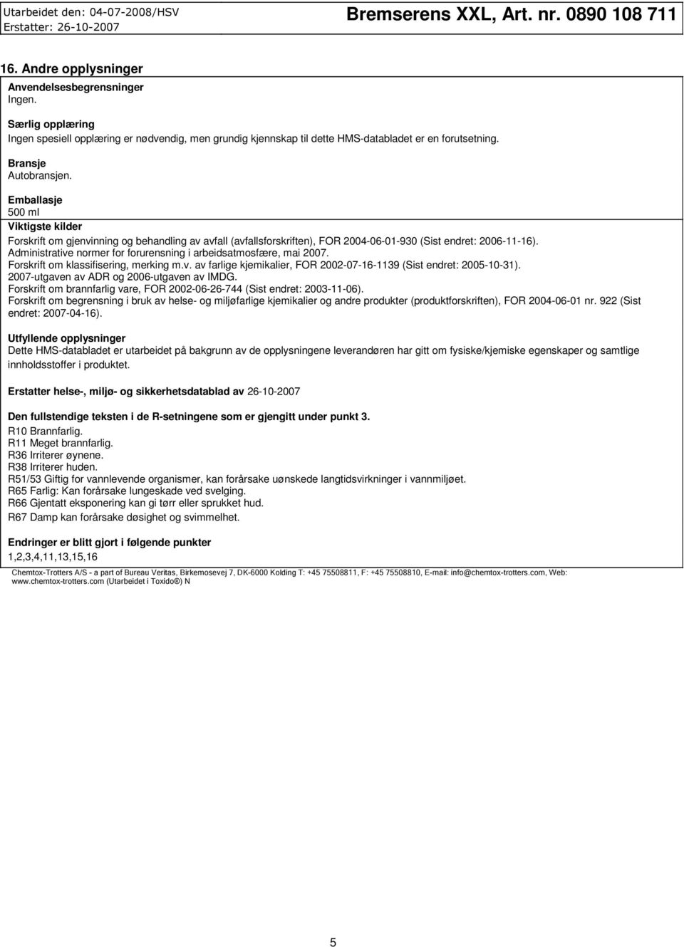 Administrative normer for forurensning i arbeidsatmosfære, mai 2007. Forskrift om klassifisering, merking m.v. av farlige kjemikalier, FOR 2002-07-16-1139 (Sist endret: 2005-10-31).