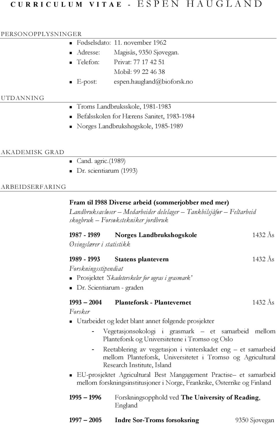 no UTDANNING Troms Landbruksskole, 1981-1983 Befalsskolen for Hærens Sanitet, 1983-1984 Norges Landbrukshøgskole, 1985-1989 AKADEMISK GRAD Cand. agric.(1989) Dr.