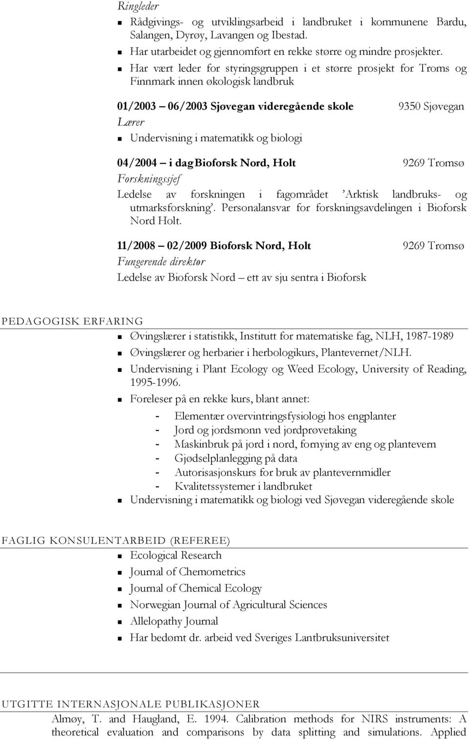 biologi 04/2004 i dag Bioforsk Nord, Holt 9269 Tromsø Forskningssjef Ledelse av forskningen i fagområdet Arktisk landbruks- og utmarksforskning.