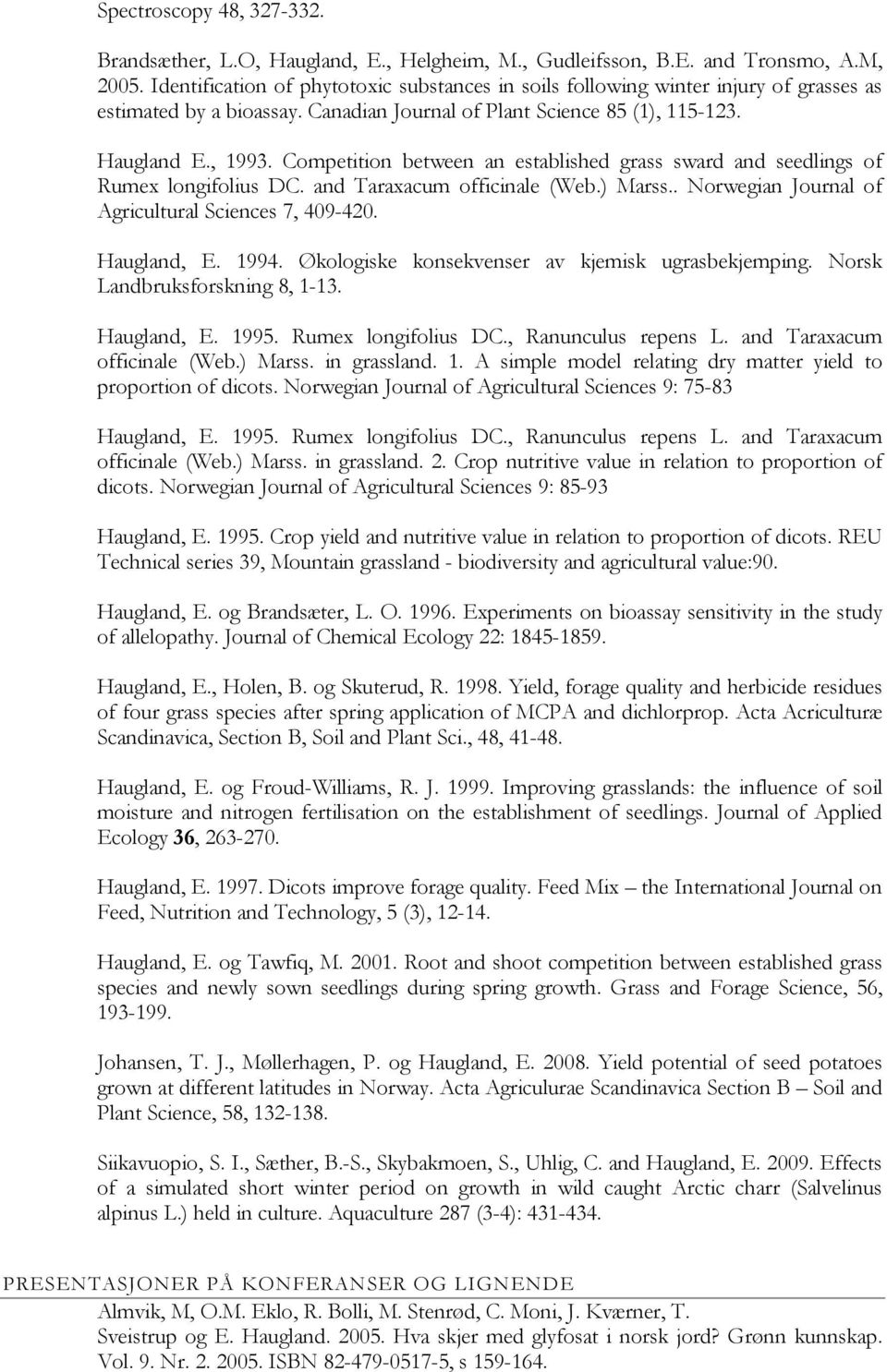 Competition between an established grass sward and seedlings of Rumex longifolius DC. and Taraxacum officinale (Web.) Marss.. Norwegian Journal of Agricultural Sciences 7, 409-420. Haugland, E. 1994.