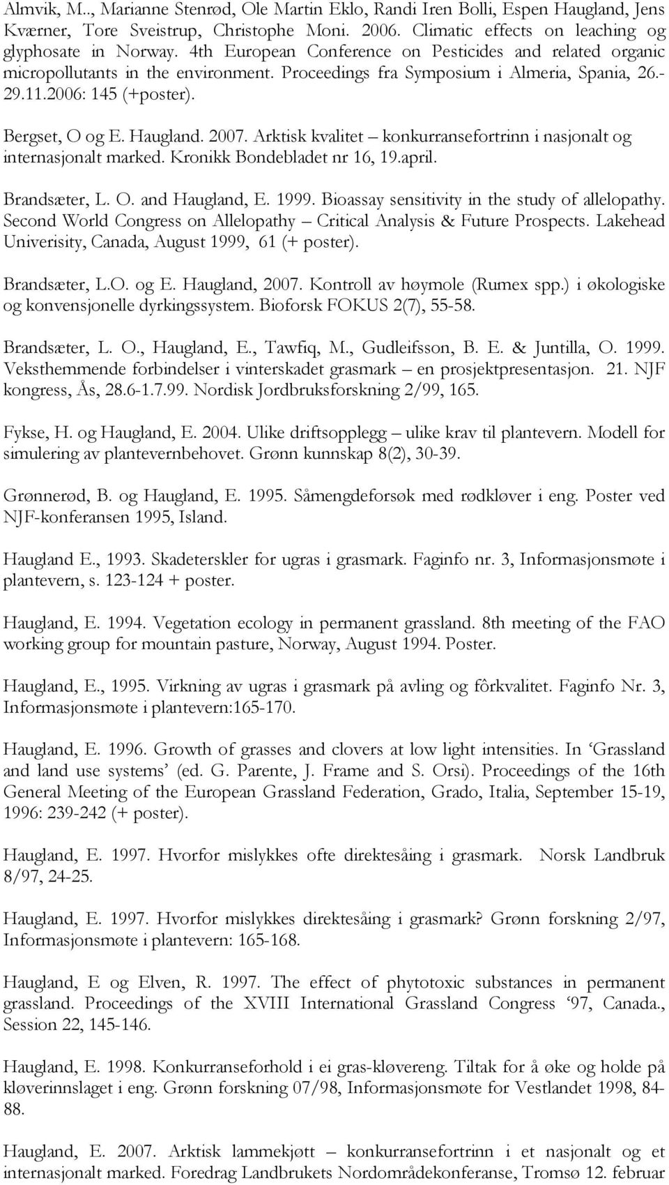 2007. Arktisk kvalitet konkurransefortrinn i nasjonalt og internasjonalt marked. Kronikk Bondebladet nr 16, 19.april. Brandsæter, L. O. and Haugland, E. 1999.