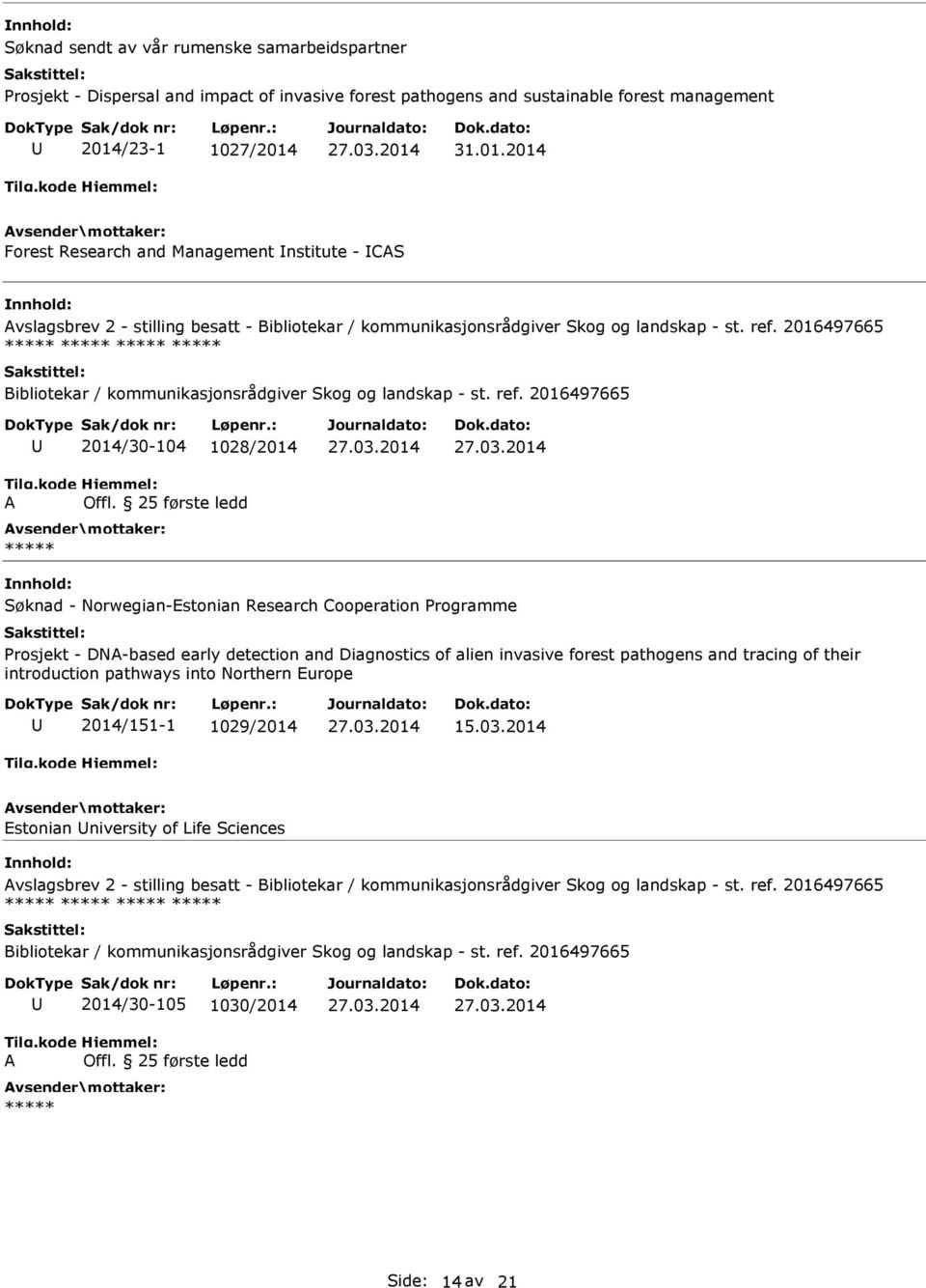 2016497665 ***** ***** ***** ***** Bibliotekar / kommunikasjonsrådgiver Skog og landskap - st. ref. 2016497665 A 2014/30-104 1028/2014 Offl.