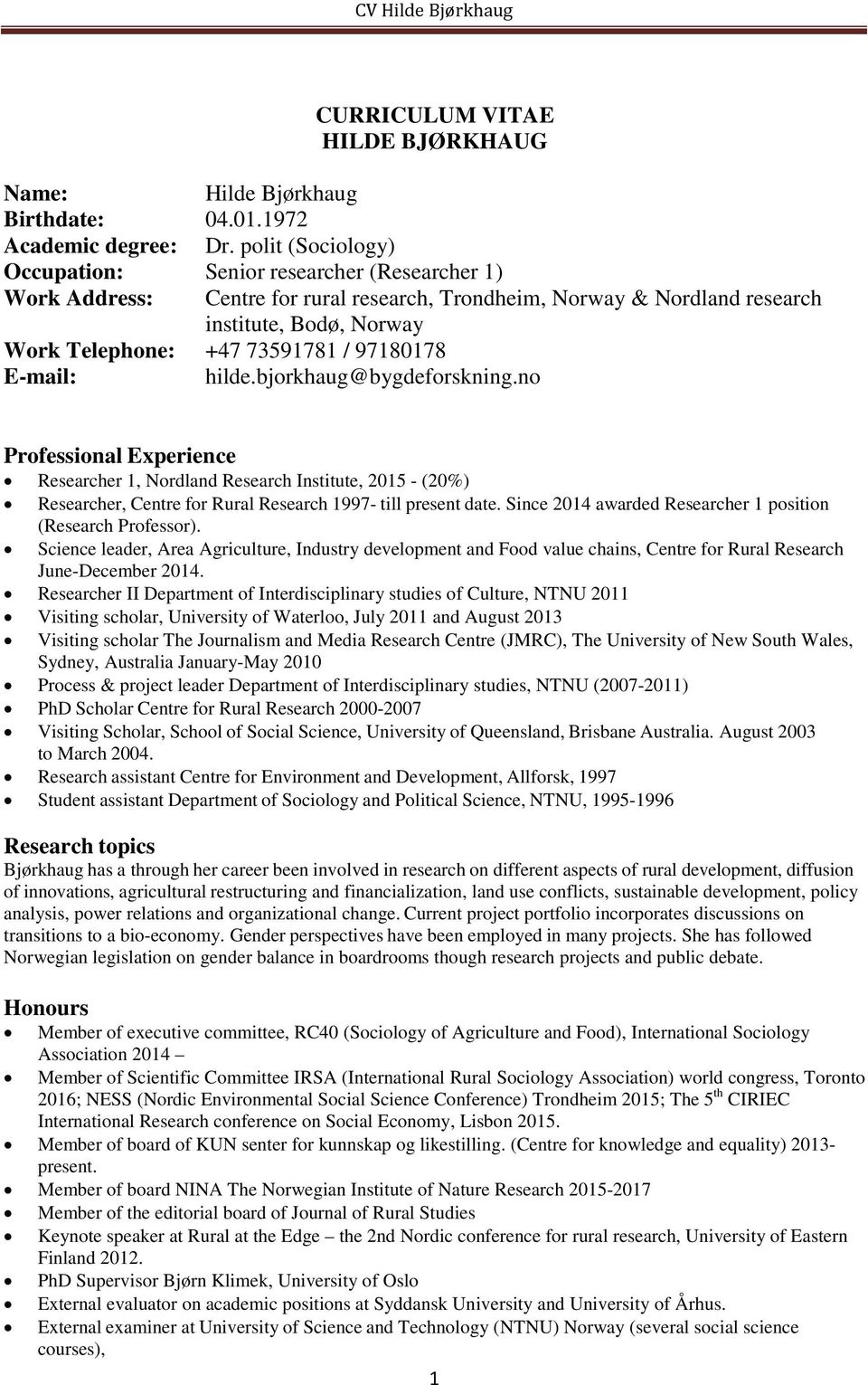 97180178 E-mail: hilde.bjorkhaug@bygdeforskning.no Professional Experience Researcher 1, Nordland Research Institute, 2015 - (20%) Researcher, Centre for Rural Research 1997- till present date.