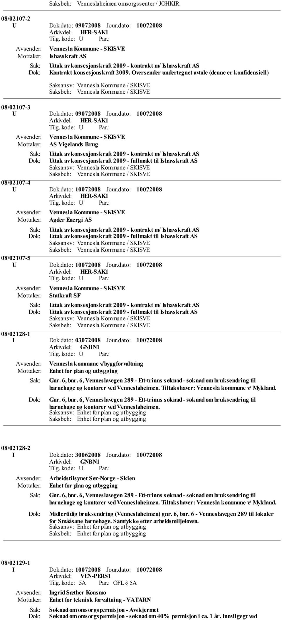 dato: Vennesla Kommune - SKISVE AS Vigelands Brug Uttak av konsesjonskraft 2009 - fullmakt til Ishavskraft AS 08/02107-4 U Dok.dato: Jour.